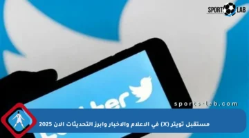 مستقبل تويتر (X) في الإعلام والأخبار وأبرز التحديثات الآن 2025